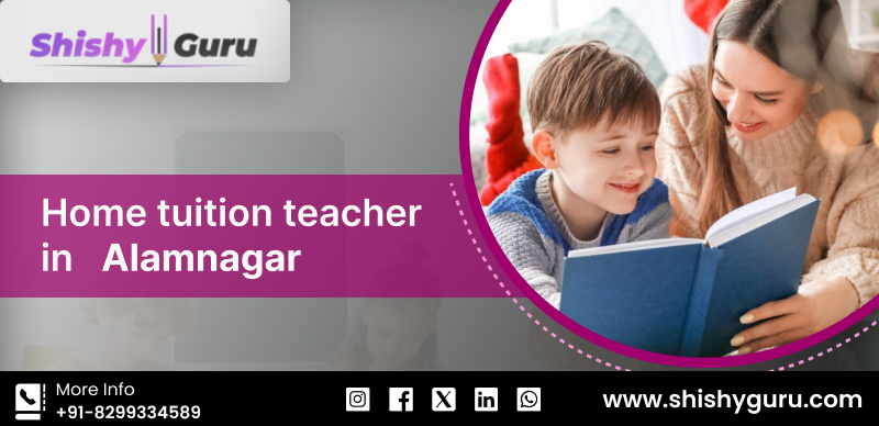 Qualified & Reliable Home Tuition Teacher in Alamnagar